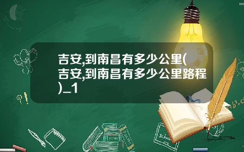 吉安,到南昌有多少公里(吉安,到南昌有多少公里路程)_1