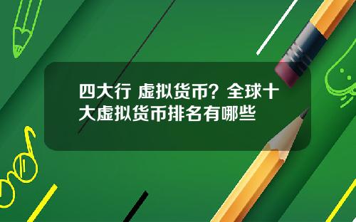 四大行 虚拟货币？全球十大虚拟货币排名有哪些