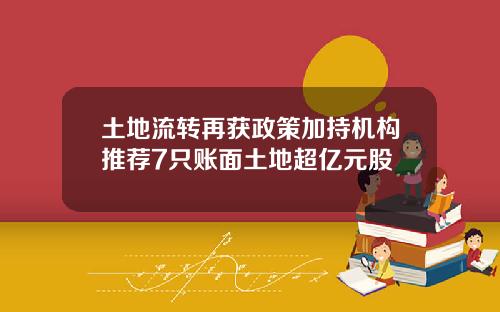 土地流转再获政策加持机构推荐7只账面土地超亿元股