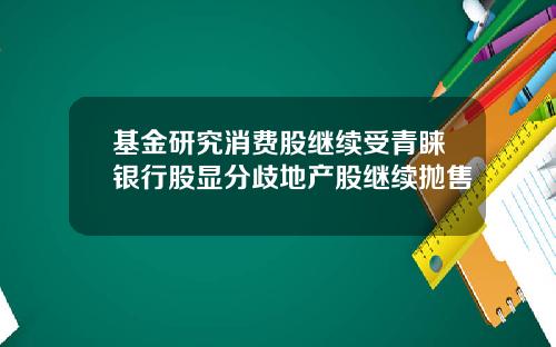 基金研究消费股继续受青睐银行股显分歧地产股继续抛售