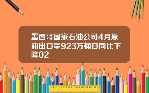 墨西哥国家石油公司4月原油出口量923万桶日同比下降02