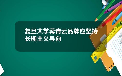 复旦大学蒋青云品牌应坚持长期主义导向