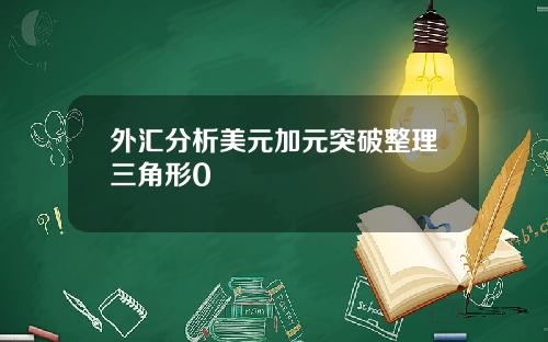 外汇分析美元加元突破整理三角形0