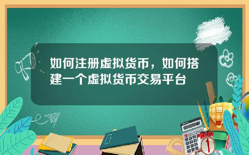 如何注册虚拟货币，如何搭建一个虚拟货币交易平台