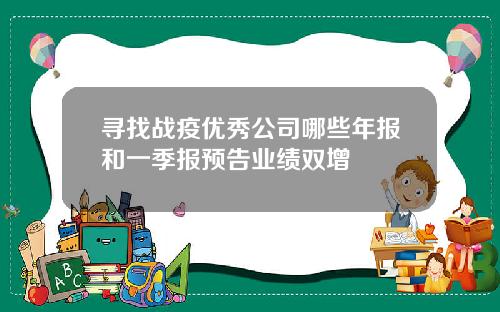 寻找战疫优秀公司哪些年报和一季报预告业绩双增