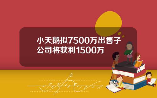 小天鹅拟7500万出售子公司将获利1500万