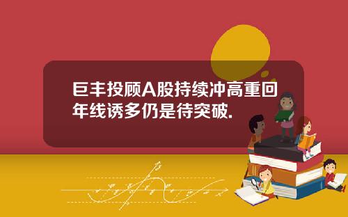 巨丰投顾A股持续冲高重回年线诱多仍是待突破.