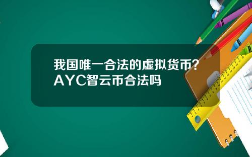 我国唯一合法的虚拟货币？AYC智云币合法吗