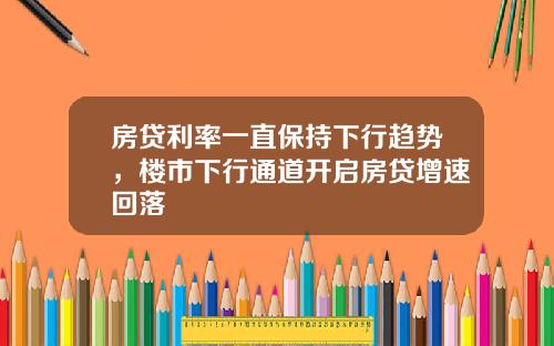 房贷利率一直保持下行趋势，楼市下行通道开启房贷增速回落