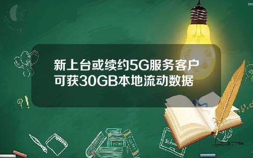 新上台或续约5G服务客户可获30GB本地流动数据