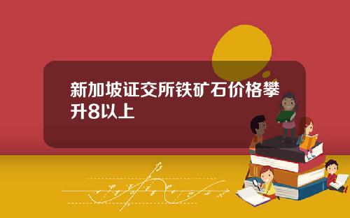 新加坡证交所铁矿石价格攀升8以上