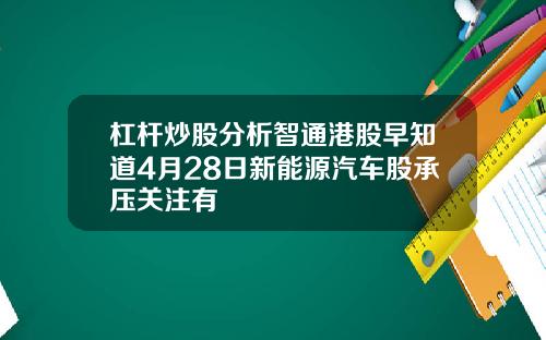 杠杆炒股分析智通港股早知道4月28日新能源汽车股承压关注有