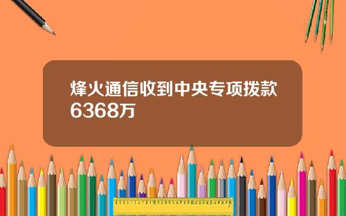 烽火通信收到中央专项拨款6368万