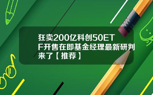 狂卖200亿科创50ETF开售在即基金经理最新研判来了【推荐】