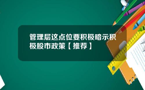 管理层这点位要积极暗示积极股市政策【推荐】