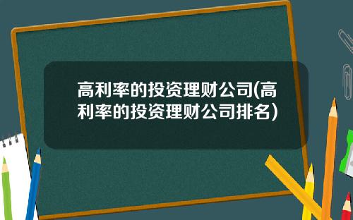 高利率的投资理财公司(高利率的投资理财公司排名)