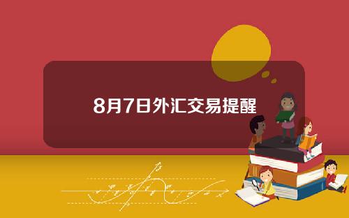 8月7日外汇交易提醒