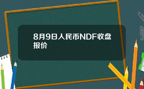 8月9日人民币NDF收盘报价