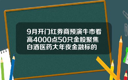 9月开门红券商预演牛市看高4000点50只金股聚焦白酒医药大年夜金融标的