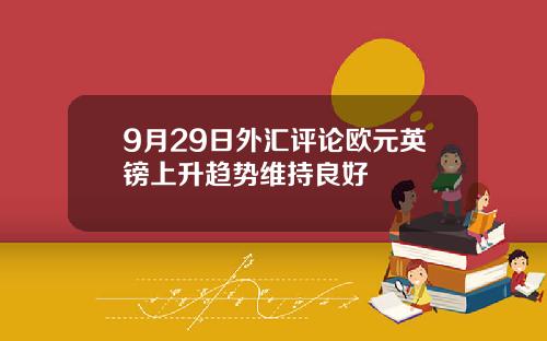 9月29日外汇评论欧元英镑上升趋势维持良好