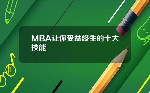 MBA让你受益终生的十大技能