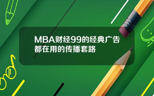 MBA财经99的经典广告都在用的传播套路