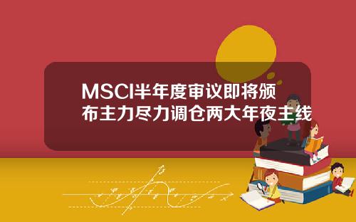 MSCI半年度审议即将颁布主力尽力调仓两大年夜主线