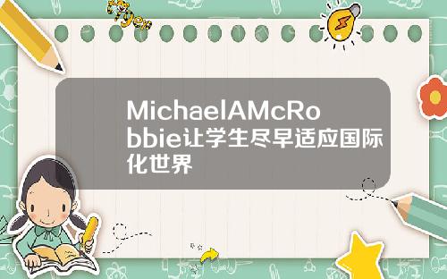 MichaelAMcRobbie让学生尽早适应国际化世界