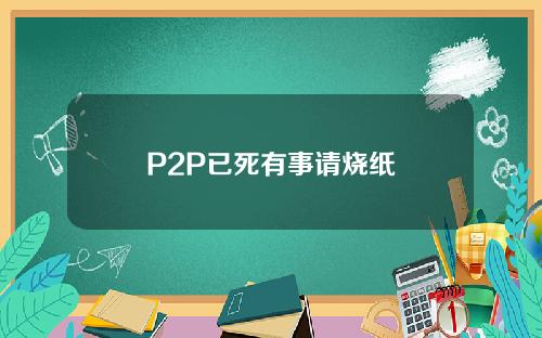 P2P已死有事请烧纸