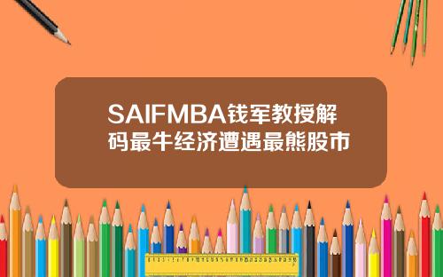 SAIFMBA钱军教授解码最牛经济遭遇最熊股市