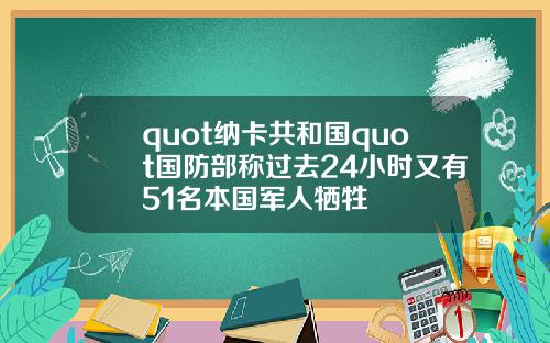 quot纳卡共和国quot国防部称过去24小时又有51名本国军人牺牲