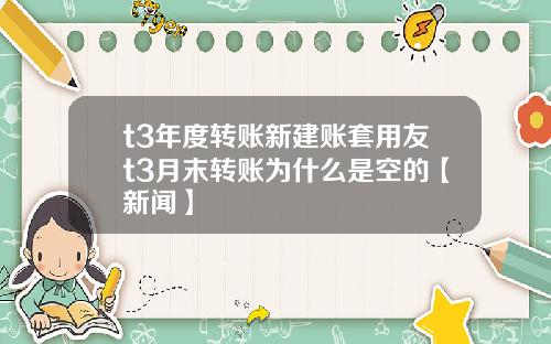 t3年度转账新建账套用友t3月末转账为什么是空的【新闻】