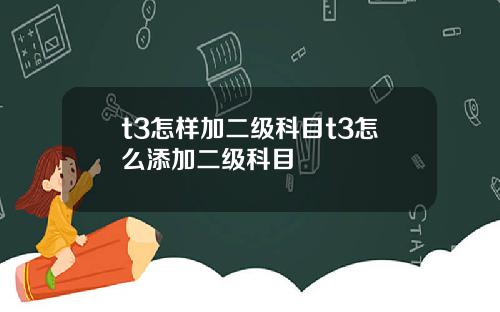 t3怎样加二级科目t3怎么添加二级科目