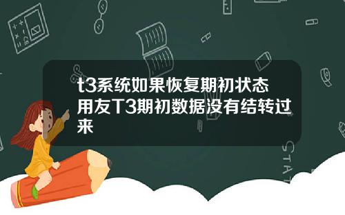 t3系统如果恢复期初状态用友T3期初数据没有结转过来