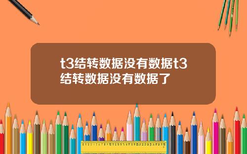 t3结转数据没有数据t3结转数据没有数据了