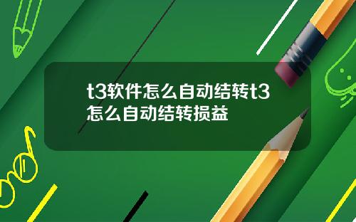 t3软件怎么自动结转t3怎么自动结转损益