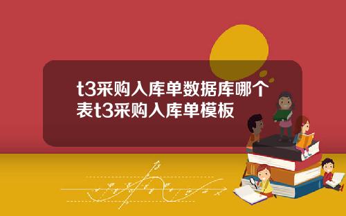 t3采购入库单数据库哪个表t3采购入库单模板