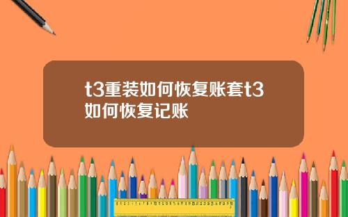 t3重装如何恢复账套t3如何恢复记账