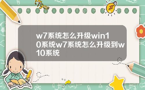 w7系统怎么升级win10系统w7系统怎么升级到w10系统