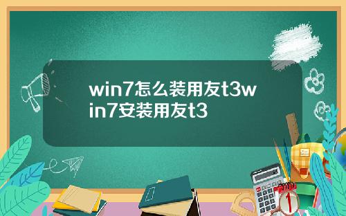 win7怎么装用友t3win7安装用友t3