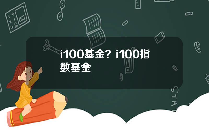 i100基金？i100指数基金