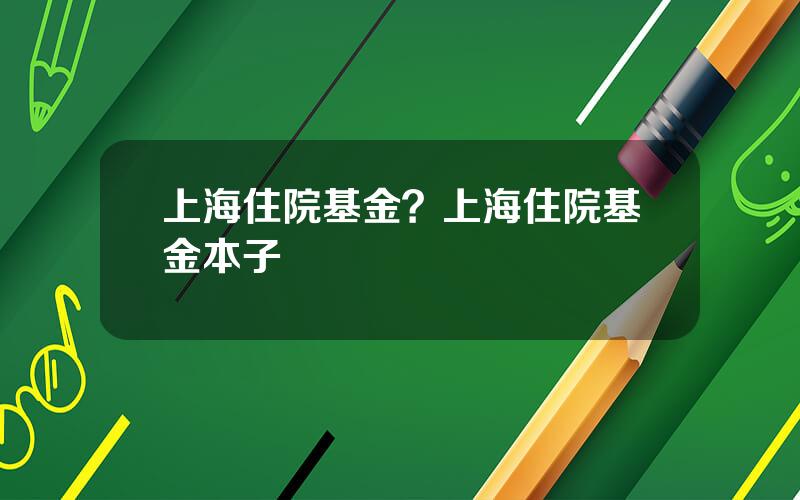 上海住院基金？上海住院基金本子