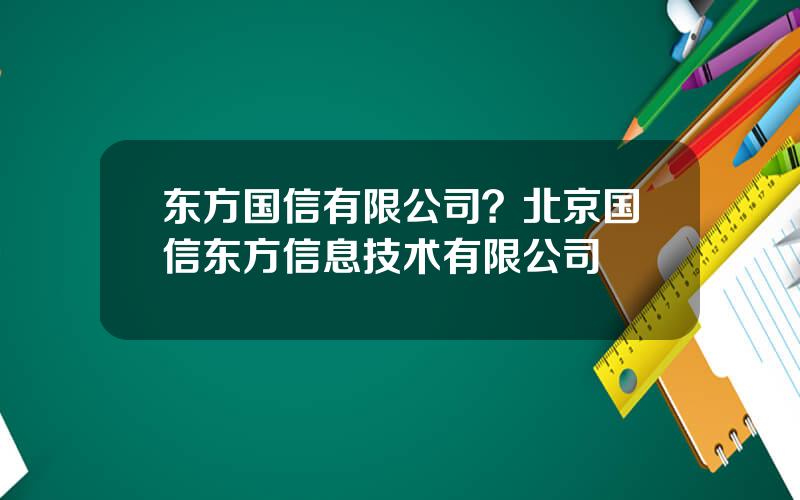 东方国信有限公司？北京国信东方信息技术有限公司