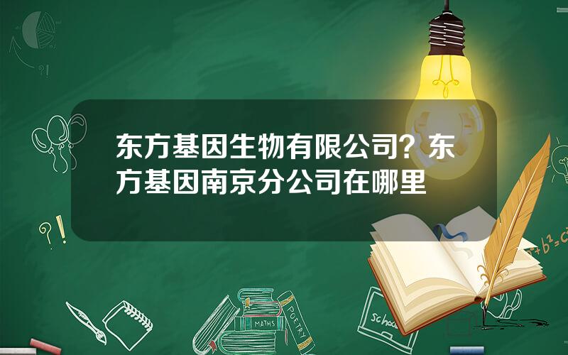 东方基因生物有限公司？东方基因南京分公司在哪里