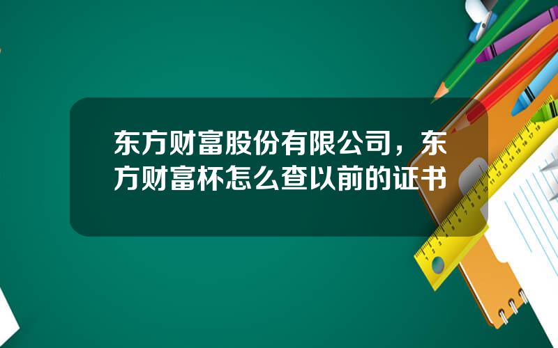 东方财富股份有限公司，东方财富杯怎么查以前的证书