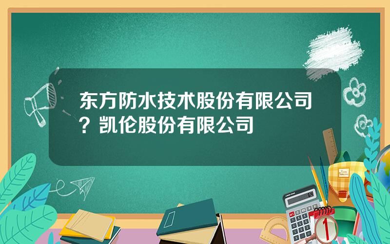 东方防水技术股份有限公司？凯伦股份有限公司