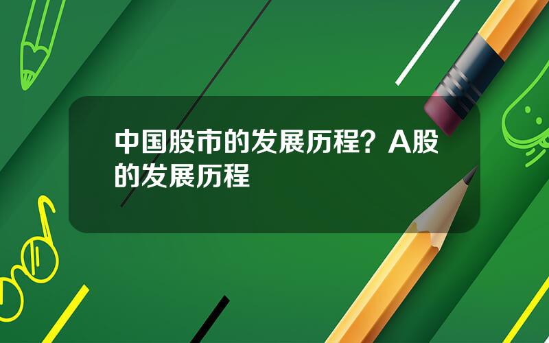 中国股市的发展历程？A股的发展历程