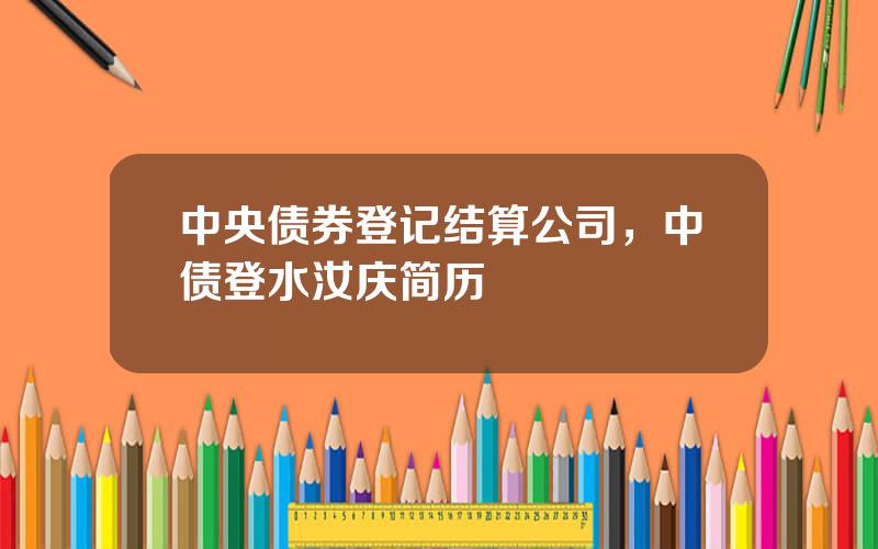 中央债券登记结算公司，中债登水汝庆简历