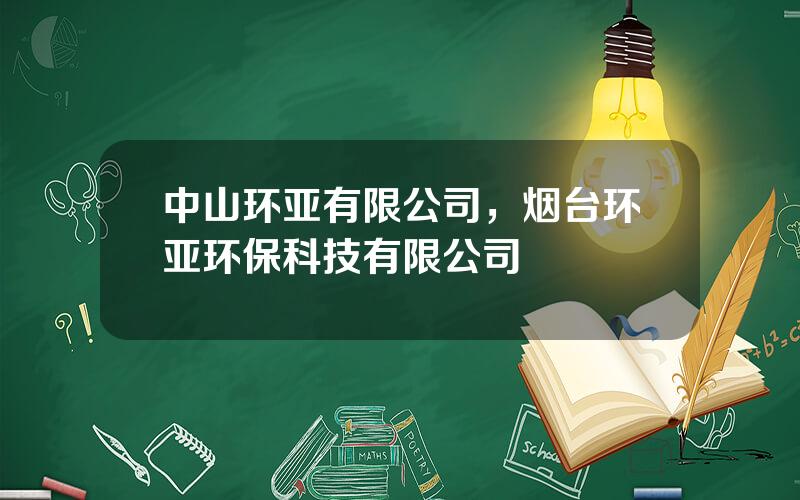 中山环亚有限公司，烟台环亚环保科技有限公司