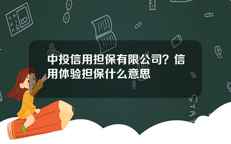 中投信用担保有限公司？信用体验担保什么意思